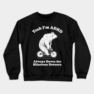 Yeah I'm ADHD - Always Down For Hilarious Detours Crewneck Sweatshirt